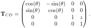 {\bf T}_{CD}=\left(\begin{matrix}\cos(\theta)&-\sin(\theta)&0&0\\
\sin(\theta)&\cos(\theta)&0&0\\
0&0&1&z\\
0&0&0&1\end{matrix}\right).