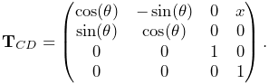 {\bf T}_{CD}=\left(\begin{matrix}\cos(\theta)&-\sin(\theta)&0&x\\
\sin(\theta)&\cos(\theta)&0&0\\
0&0&1&0\\
0&0&0&1\end{matrix}\right).