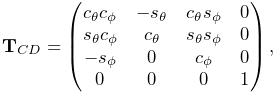 {\bf T}_{CD}=\left(\begin{matrix}c_{\theta}c_{\phi}&-s_{\theta}&c_{\theta}s_{%
\phi}&0\\
s_{\theta}c_{\phi}&c_{\theta}&s_{\theta}s_{\phi}&0\\
-s_{\phi}&0&c_{\phi}&0\\
0&0&0&1\end{matrix}\right),