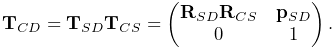 {\bf T}_{CD}={\bf T}_{SD}{\bf T}_{CS}=\left(\begin{matrix}{\bf R}_{SD}{\bf R}_%
{CS}&{\bf p}_{SD}\\
0&1\end{matrix}\right).