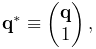 {\bf q}^{*}\equiv\left(\begin{matrix}{\bf q}\\
1\end{matrix}\right),