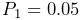 P_{1}=0.05