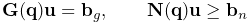 {\bf G}({\bf q}){\bf u}={\bf b}_{g},\qquad{\bf N}({\bf q}){\bf u}\geq{\bf b}_{n}