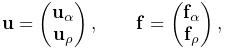 {\bf u}=\left(\begin{matrix}{\bf u}_{\alpha}\\
{\bf u}_{\rho}\end{matrix}\right),\qquad{\bf f}=\left(\begin{matrix}{\bf f}_{%
\alpha}\\
{\bf f}_{\rho}\end{matrix}\right),