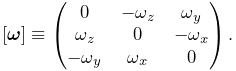 [\boldsymbol{\omega}]\equiv\left(\begin{matrix}0&-\omega_{z}&\omega_{y}\\
\omega_{z}&0&-\omega_{x}\\
-\omega_{y}&\omega_{x}&0\\
\end{matrix}\right).