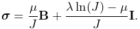 \boldsymbol{\sigma}=\frac{\mu}{J}{\bf B}+\frac{\lambda\ln(J)-\mu}{J}{\bf I}.