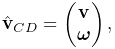 \hat{\bf v}_{CD}=\left(\begin{matrix}{\bf v}\\
\boldsymbol{\omega}\end{matrix}\right),