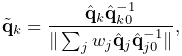 \tilde{\bf q}_{k}=\frac{\hat{\bf q}_{k}\hat{\bf q}_{k0}^{-1}}{\|\sum_{j}w_{j}%
\hat{\bf q}_{j}\hat{\bf q}_{j0}^{-1}\|},