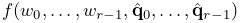 f(w_{0},\ldots,w_{r-1},\hat{\bf q}_{0},\ldots,\hat{\bf q}_{r-1})