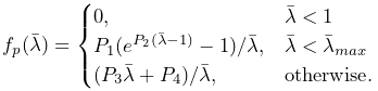 f_{p}(\bar{\lambda})=\begin{cases}0,&\bar{\lambda}<1\\
P_{1}(e^{P_{2}(\bar{\lambda}-1)}-1)/\bar{\lambda},&\bar{\lambda}<\bar{\lambda}%
_{max}\\
(P_{3}\bar{\lambda}+P_{4})/\bar{\lambda},&\mathrm{otherwise}.\end{cases}