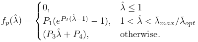 f_{p}(\hat{\lambda})=\begin{cases}0,&\hat{\lambda}\leq 1\\
P_{1}(e^{P_{2}(\hat{\lambda}-1)}-1),&1<\hat{\lambda}<\bar{\lambda}_{max}/\bar{%
\lambda}_{opt}\\
(P_{3}\hat{\lambda}+P_{4}),&\mathrm{otherwise}.\end{cases}