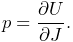 p=\frac{\partial U}{\partial J}.