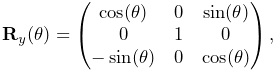 {\bf R}_{y}(\theta)=\left(\begin{matrix}\cos(\theta)&0&\sin(\theta)\\
0&1&0\\
-\sin(\theta)&0&\cos(\theta)\end{matrix}\right),