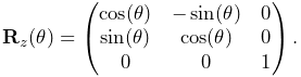 {\bf R}_{z}(\theta)=\left(\begin{matrix}\cos(\theta)&-\sin(\theta)&0\\
\sin(\theta)&\cos(\theta)&0\\
0&0&1\end{matrix}\right).