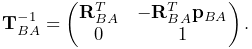 {\bf T}_{BA}^{-1}=\left(\begin{matrix}{\bf R}_{BA}^{T}&-{\bf R}_{BA}^{T}{\bf p%
}_{BA}\\
0&1\end{matrix}\right).