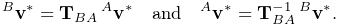 {}^{B}{\bf v}^{*}={\bf T}_{BA}\,{}^{A}{\bf v}^{*}\quad\text{and}\quad{}^{A}{%
\bf v}^{*}={\bf T}_{BA}^{-1}\,{}^{B}{\bf v}^{*}.