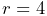 r=4