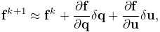 {\bf f}^{k+1}\approx{\bf f}^{k}+\frac{\partial{\bf f}}{\partial{\bf q}}\delta{%
\bf q}+\frac{\partial{\bf f}}{\partial{\bf u}}\delta{\bf u},